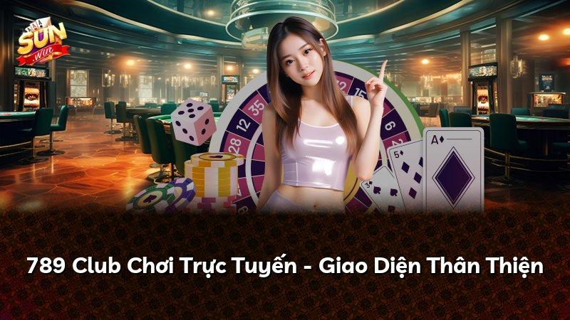 789 Club Chơi Trực Tuyến - Giao Diện Thân Thiện