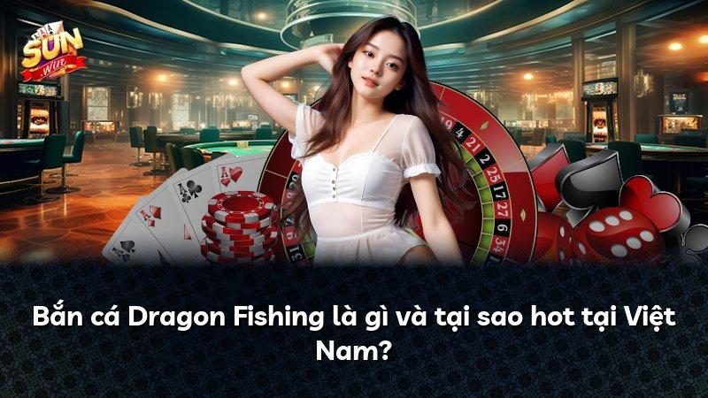 Bắn cá Dragon Fishing là gì và tại sao hot tại Việt Nam?