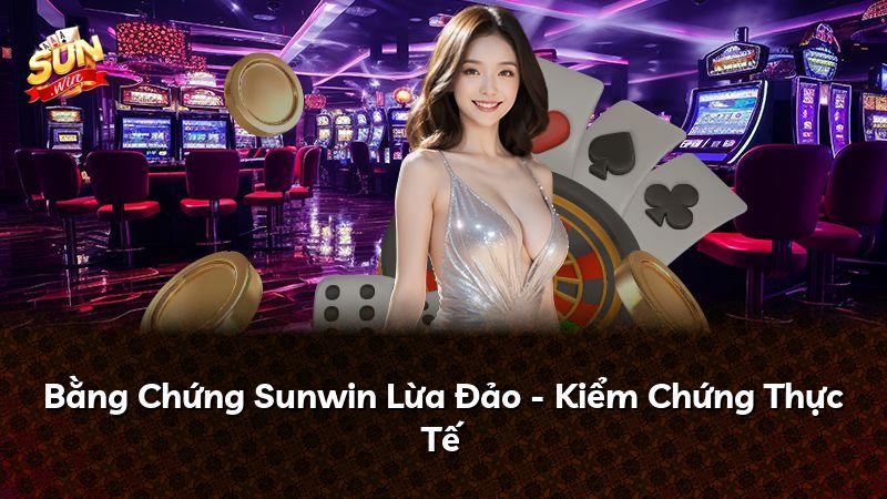 Bằng Chứng Sunwin Lừa Đảo - Kiểm Chứng Thực Tế