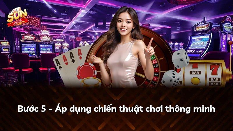 Bước 5 - Áp dụng chiến thuật chơi thông minh