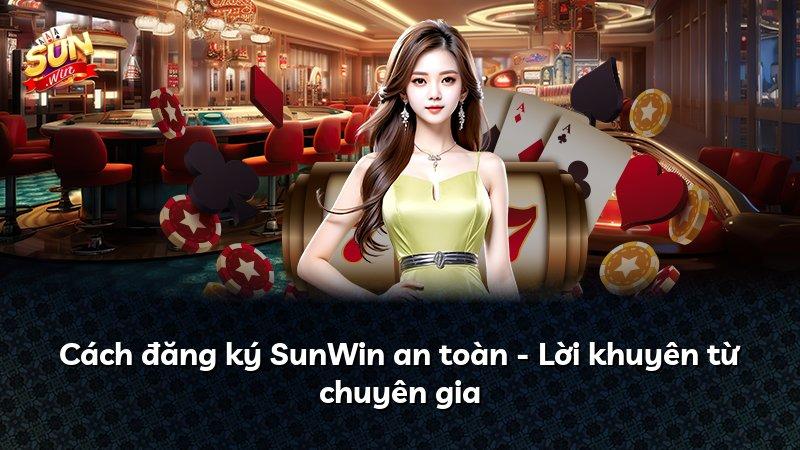 Cách đăng ký SunWin an toàn - Lời khuyên từ chuyên gia