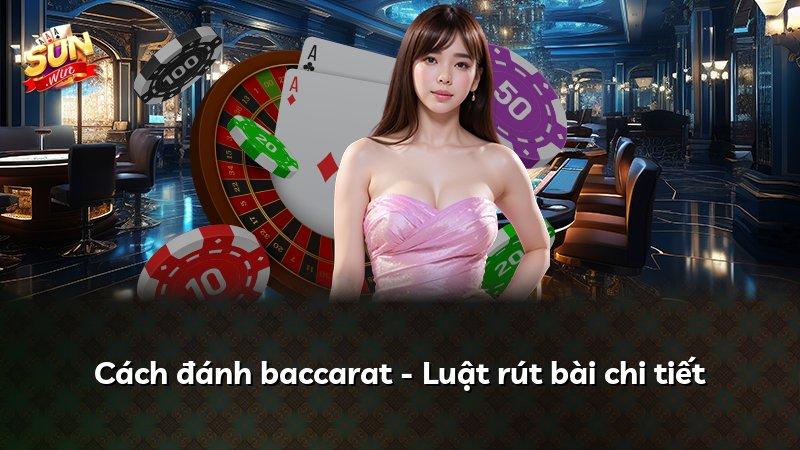 Cách đánh baccarat - Luật rút bài chi tiết