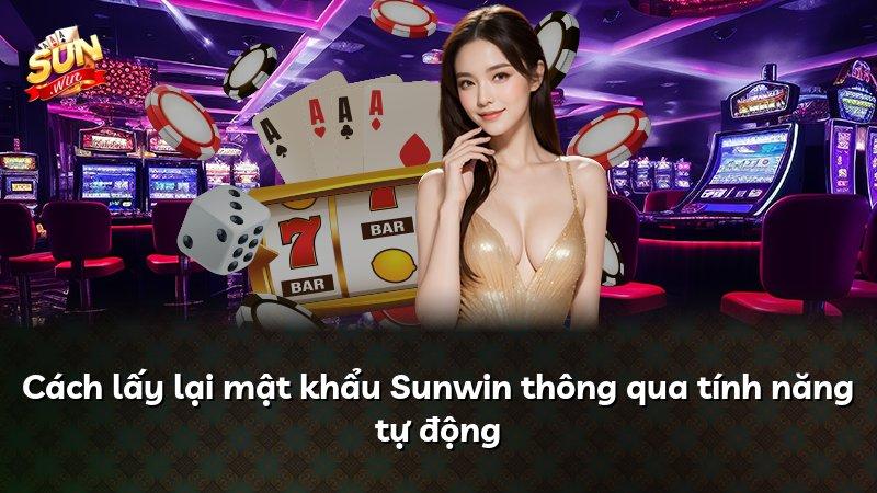 Cách lấy lại mật khẩu Sunwin thông qua tính năng tự động