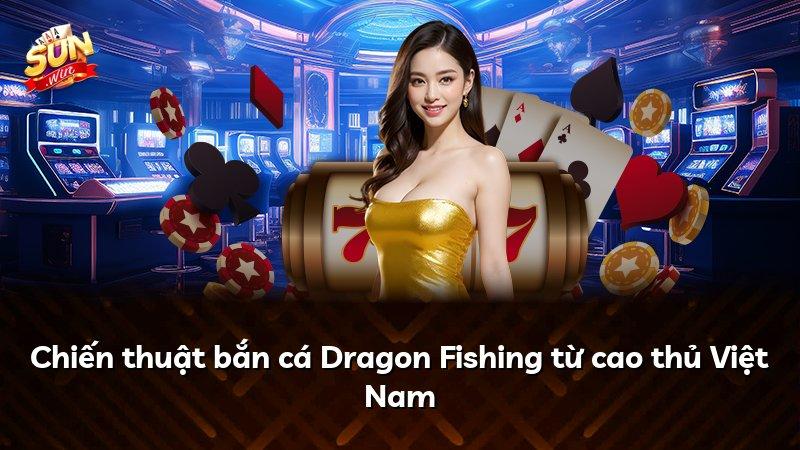 Chiến thuật bắn cá Dragon Fishing từ cao thủ Việt Nam