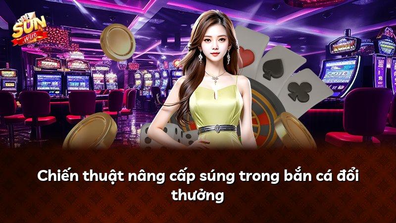 Chiến thuật nâng cấp súng trong bắn cá đổi thưởng