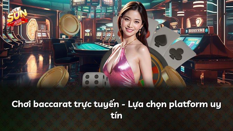 Chơi baccarat trực tuyến - Lựa chọn platform uy tín