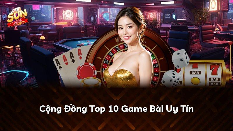 Cộng Đồng Top 10 Game Bài Uy Tín