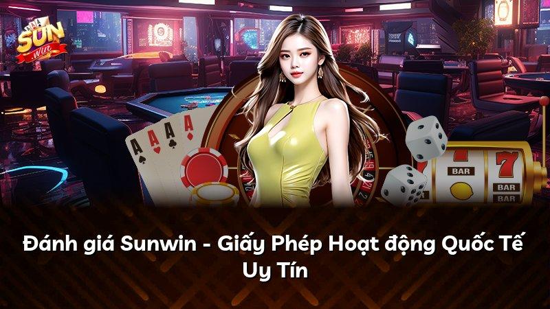 Đánh giá Sunwin - Giấy Phép Hoạt động Quốc Tế Uy Tín