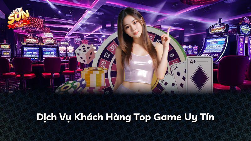 Dịch Vụ Khách Hàng Top Game Uy Tín