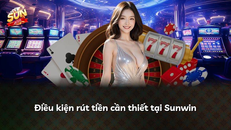 Điều kiện rút tiền cần thiết tại Sunwin