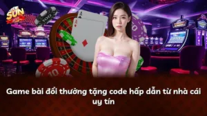 Game bài đổi thưởng tặng code hấp dẫn từ nhà cái uy tín