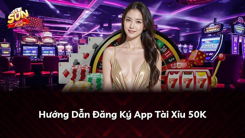 Hướng Dẫn Đăng Ký App Tài Xỉu 50K