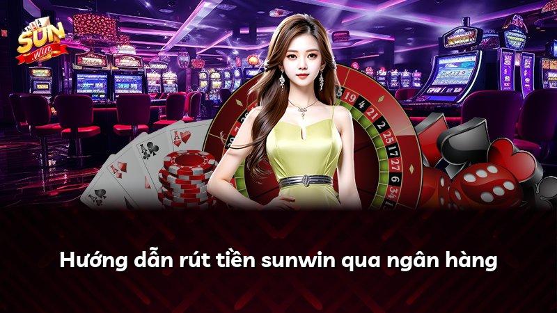 Hướng dẫn rút tiền sunwin qua ngân hàng