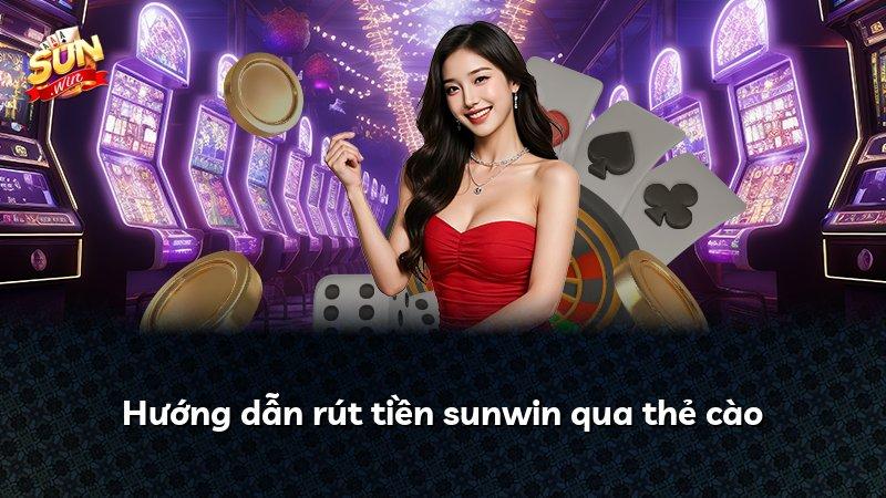 Hướng dẫn rút tiền sunwin qua thẻ cào