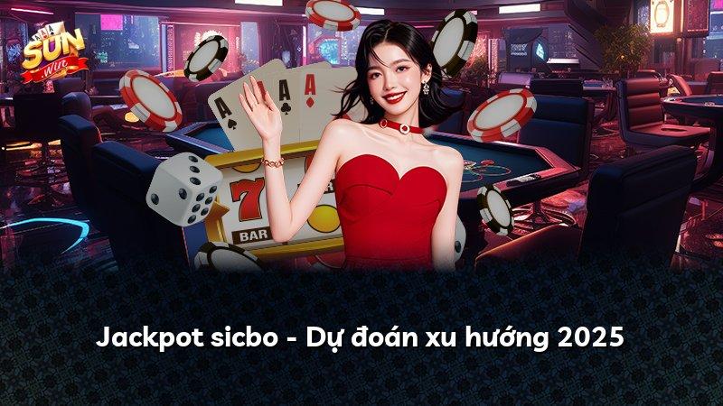 Jackpot sicbo - Dự đoán xu hướng 2025