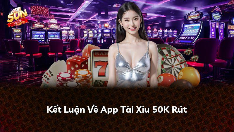 Kết Luận Về App Tài Xỉu 50K Rút