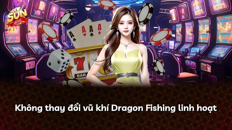 Không thay đổi vũ khí Dragon Fishing linh hoạt