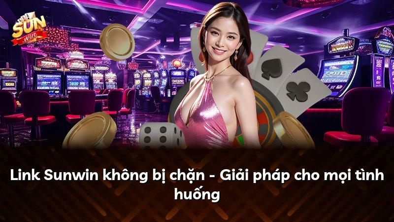 Link Sunwin không bị chặn - Giải pháp cho mọi tình huống