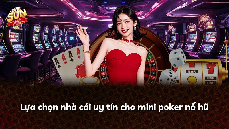 Lựa chọn nhà cái uy tín cho mini poker nổ hũ