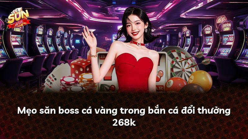 Mẹo săn boss cá vàng trong bắn cá đổi thưởng 268k