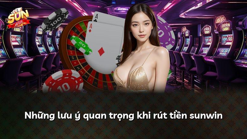 Những lưu ý quan trọng khi rút tiền sunwin