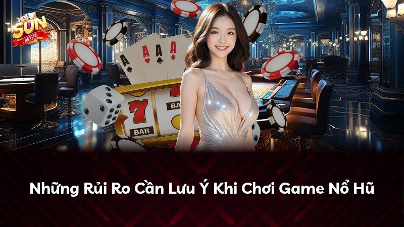 Những Rủi Ro Cần Lưu Ý Khi Chơi Game Nổ Hũ