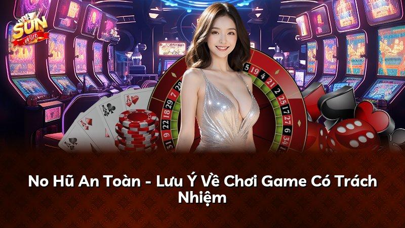 No Hũ An Toàn - Lưu Ý Về Chơi Game Có Trách Nhiệm