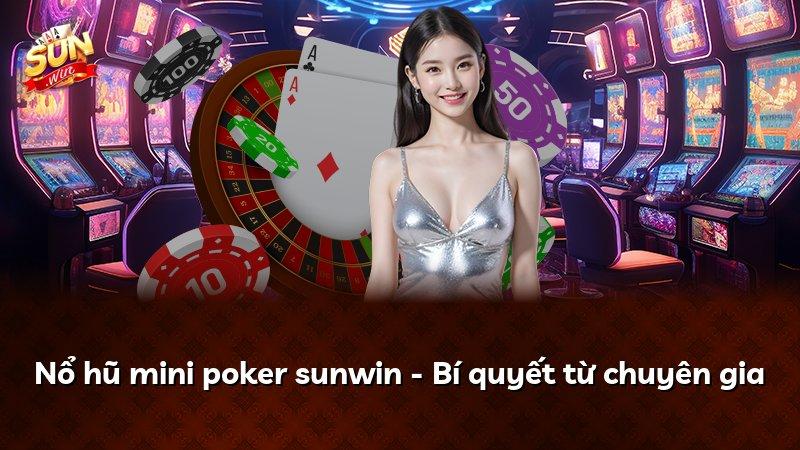Nổ hũ mini poker sunwin - Bí quyết từ chuyên gia