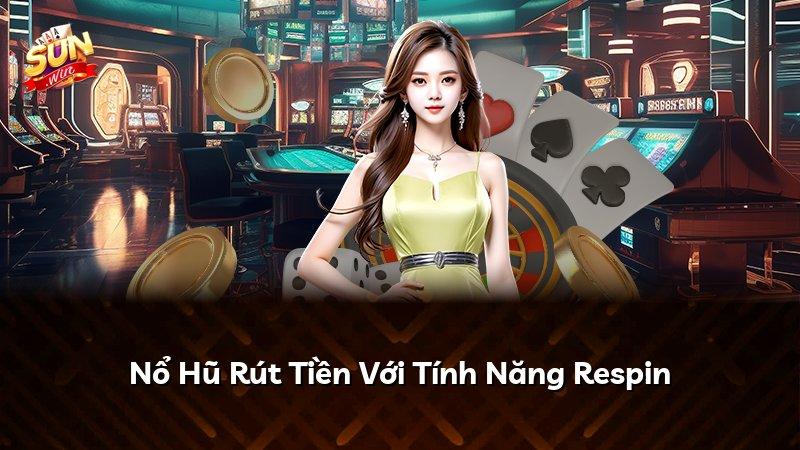 Nổ Hũ Rút Tiền Với Tính Năng Respin