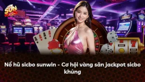 Nổ hũ sicbo sunwin – Cơ hội vàng săn jackpot sicbo khủng