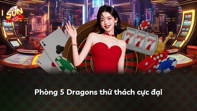 Phòng 5 Dragons thử thách cực đại
