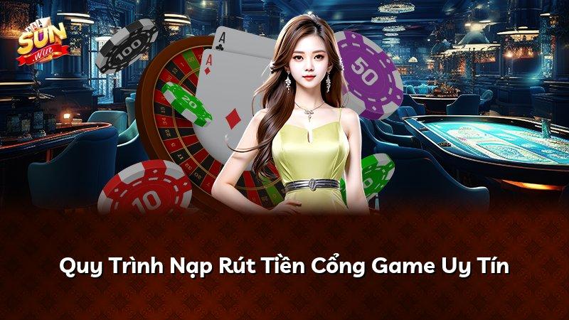 Quy Trình Nạp Rút Tiền Cổng Game Uy Tín