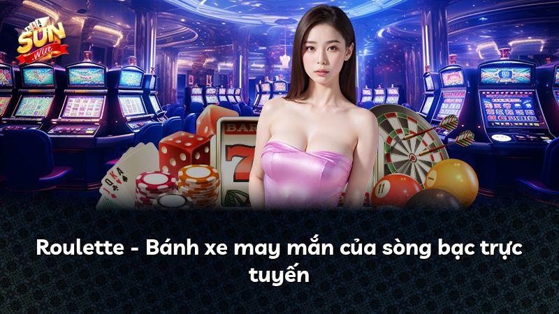 Roulette - Bánh xe may mắn của sòng bạc trực tuyến