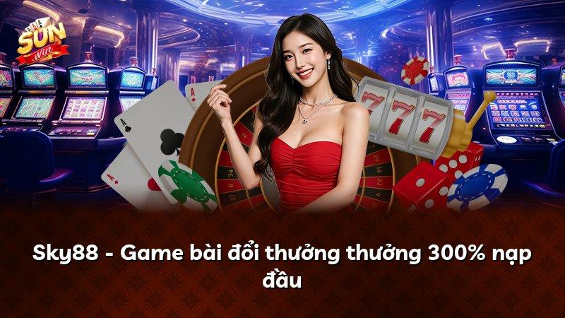 Sky88 - Game bài đổi thưởng thưởng 300% nạp đầu