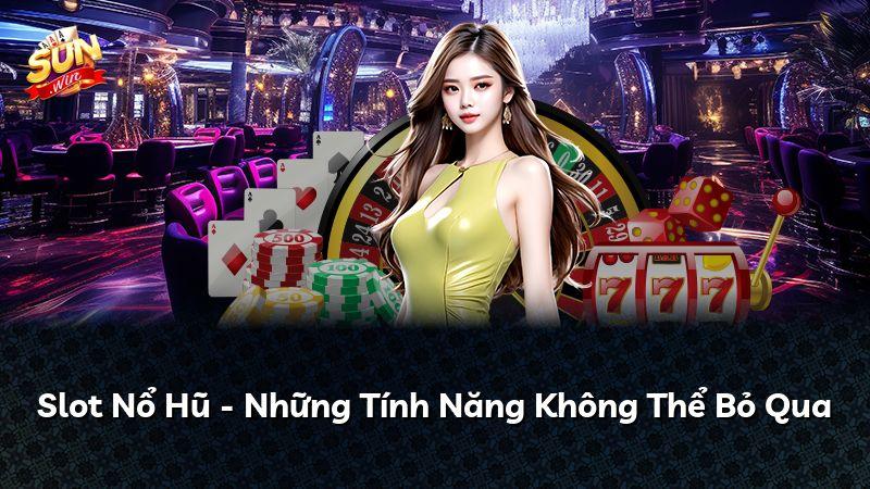 Slot Nổ Hũ - Những Tính Năng Không Thể Bỏ Qua