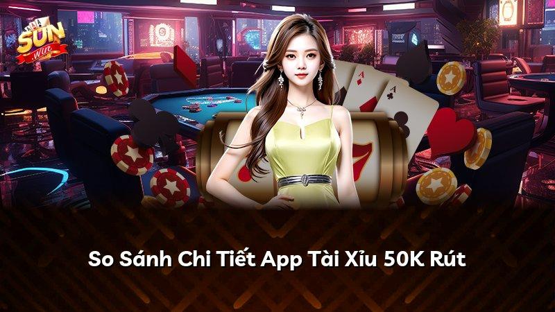 So Sánh Chi Tiết App Tài Xỉu 50K Rút
