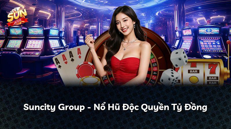 Suncity Group - Nổ Hũ Độc Quyền Tỷ Đồng