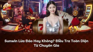 Sunwin Lừa Đảo Hay Không? Điều Tra Toàn Diện Từ Chuyên Gia