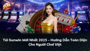 Tải Sunwin Mới Nhất 2025 – Hướng Dẫn Toàn Diện Cho Người Chơi Việt