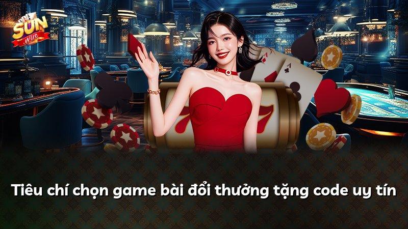 Tiêu chí chọn game bài đổi thưởng tặng code uy tín