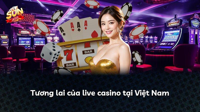 Tương lai của live casino tại Việt Nam