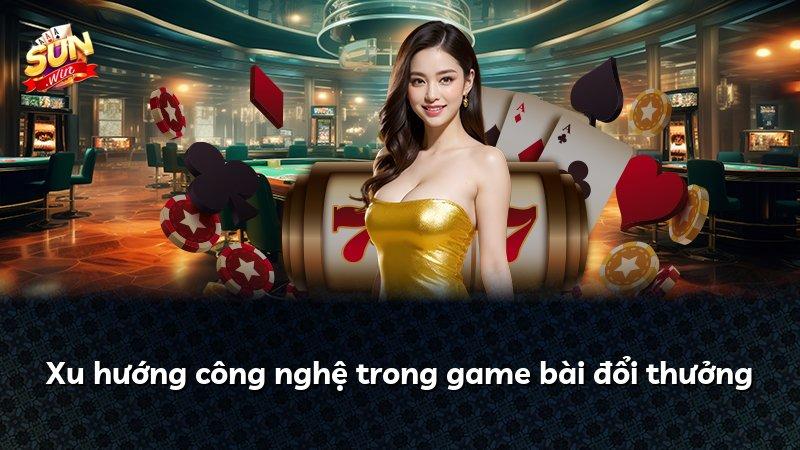 Xu hướng công nghệ trong game bài đổi thưởng